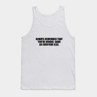 Always remember that you’re unique. Same as everyone else Tank Top